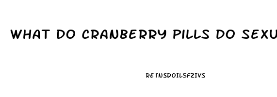 What Do Cranberry Pills Do Sexually