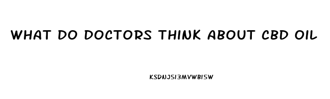 What Do Doctors Think About Cbd Oil