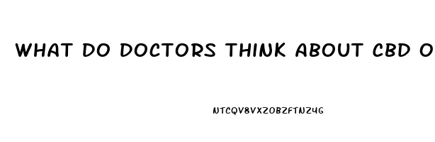 What Do Doctors Think About Cbd Oil