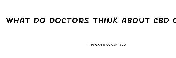 What Do Doctors Think About Cbd Oil