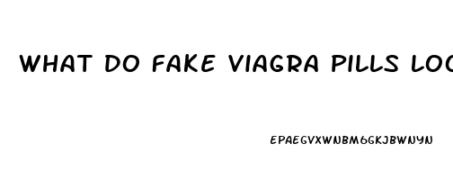 What Do Fake Viagra Pills Look Like