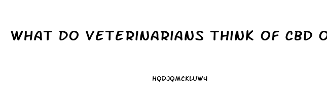 What Do Veterinarians Think Of Cbd Oil