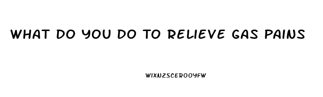 What Do You Do To Relieve Gas Pains