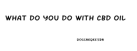 What Do You Do With Cbd Oil