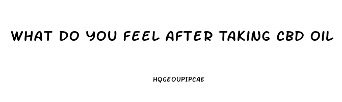 What Do You Feel After Taking Cbd Oil