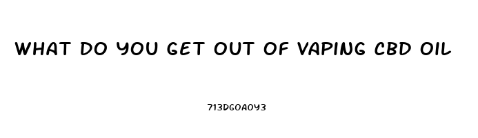 What Do You Get Out Of Vaping Cbd Oil