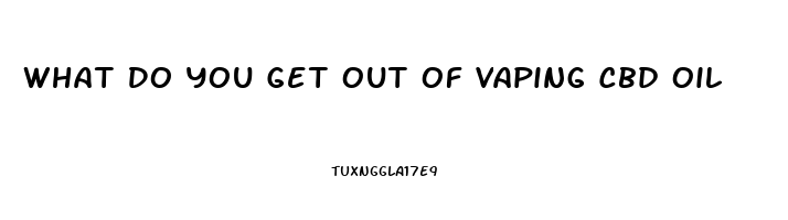 What Do You Get Out Of Vaping Cbd Oil