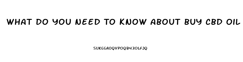 What Do You Need To Know About Buy Cbd Oil