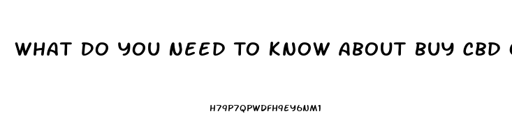 What Do You Need To Know About Buy Cbd Oil