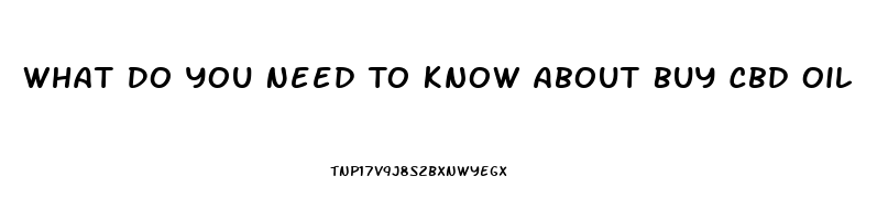 What Do You Need To Know About Buy Cbd Oil