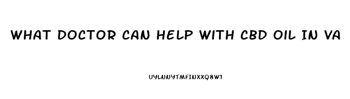 What Doctor Can Help With Cbd Oil In Va