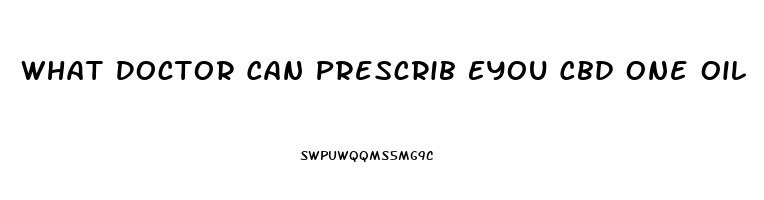 What Doctor Can Prescrib Eyou Cbd One Oil