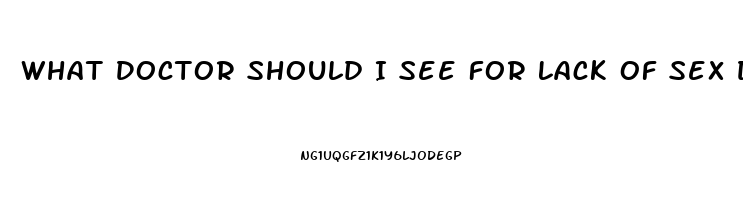 What Doctor Should I See For Lack Of Sex Drive