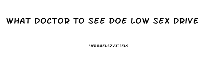 What Doctor To See Doe Low Sex Drive