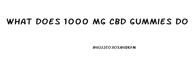 What Does 1000 Mg Cbd Gummies Do