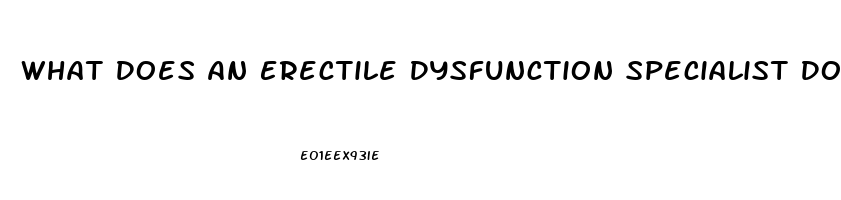 What Does An Erectile Dysfunction Specialist Do