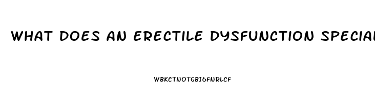 What Does An Erectile Dysfunction Specialist Do