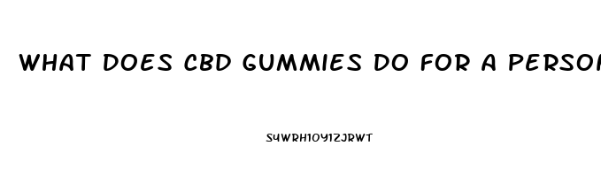 What Does Cbd Gummies Do For A Person