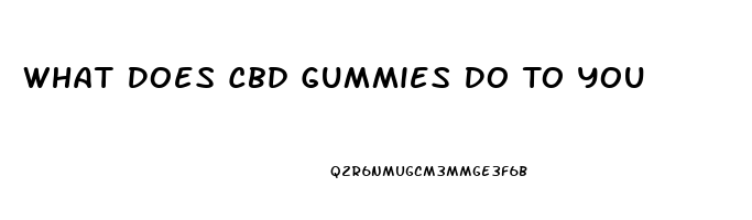 What Does Cbd Gummies Do To You