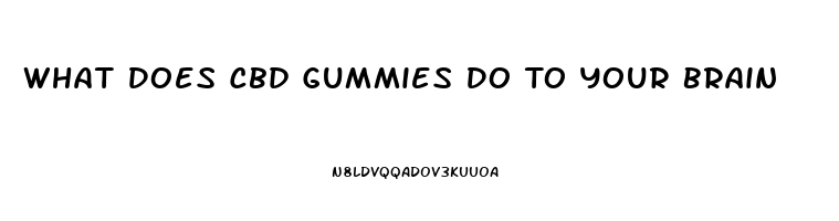 What Does Cbd Gummies Do To Your Brain