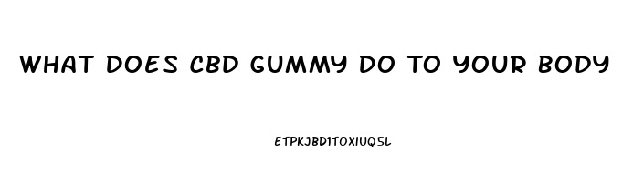 What Does Cbd Gummy Do To Your Body