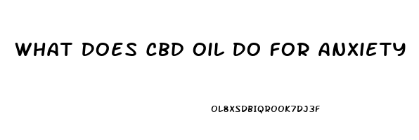 What Does Cbd Oil Do For Anxiety