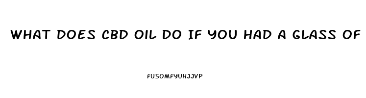 What Does Cbd Oil Do If You Had A Glass Of Wine