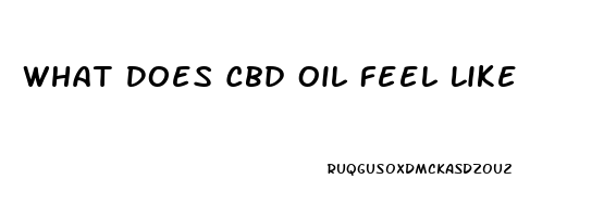 What Does Cbd Oil Feel Like