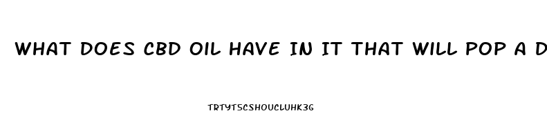 What Does Cbd Oil Have In It That Will Pop A Drug Test