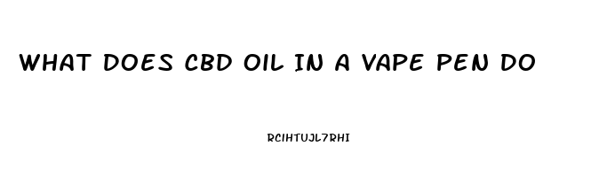 What Does Cbd Oil In A Vape Pen Do