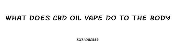 What Does Cbd Oil Vape Do To The Body