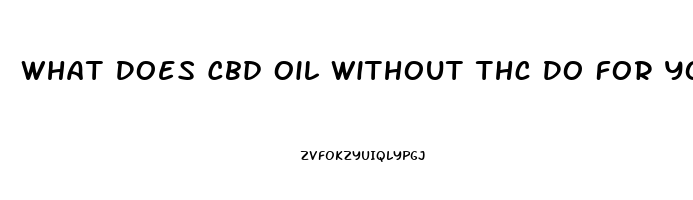 What Does Cbd Oil Without Thc Do For You