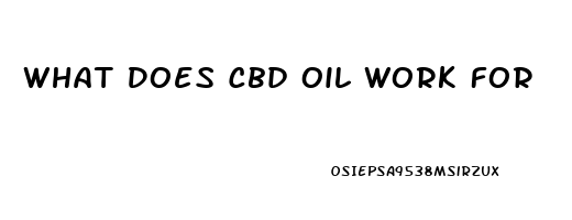 What Does Cbd Oil Work For