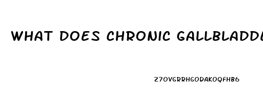 What Does Chronic Gallbladder Dysfunction Mean