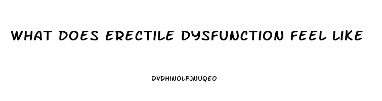 What Does Erectile Dysfunction Feel Like