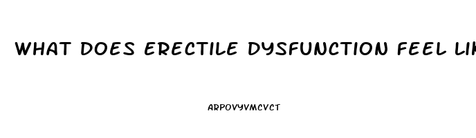 What Does Erectile Dysfunction Feel Like