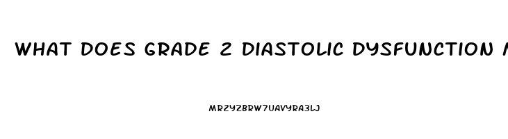What Does Grade 2 Diastolic Dysfunction Mean