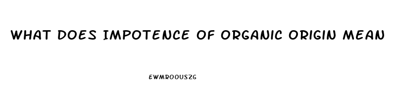 What Does Impotence Of Organic Origin Mean