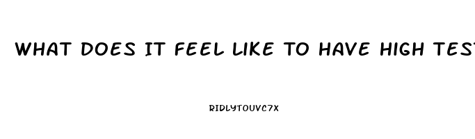 What Does It Feel Like To Have High Testosterone Libido