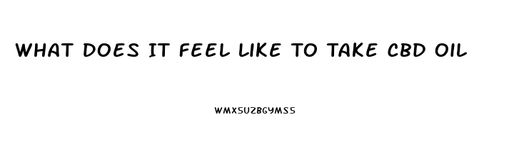 What Does It Feel Like To Take Cbd Oil