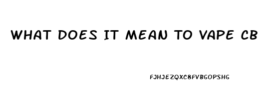 What Does It Mean To Vape Cbd Hemp Oil