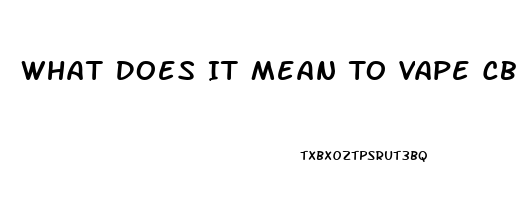 What Does It Mean To Vape Cbd Hemp Oil