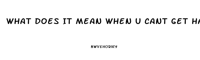 What Does It Mean When U Cant Get Hard