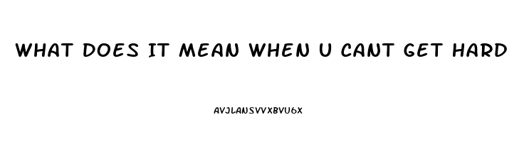 What Does It Mean When U Cant Get Hard