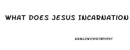 What Does Jesus Incarnation Mean To Gods Impotence