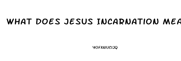 What Does Jesus Incarnation Mean To Gods Impotence