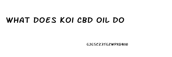 What Does Koi Cbd Oil Do