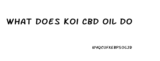 What Does Koi Cbd Oil Do