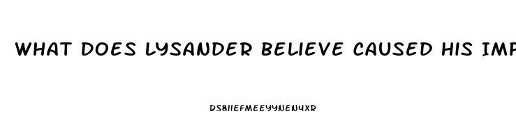 What Does Lysander Believe Caused His Impotence
