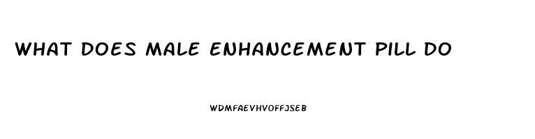 What Does Male Enhancement Pill Do